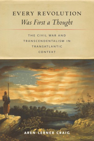 Every Revolution Was First a Thought: The Civil War and Transcendentalism in Transatlantic Context - Aren Lerner Craig [KSIĄŻKA]