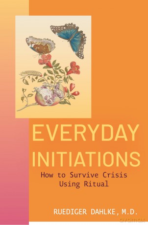 Everyday Initiations: How to Survive Crisis Using Rituals - Ruediger Dahlke [KSIĄŻKA]