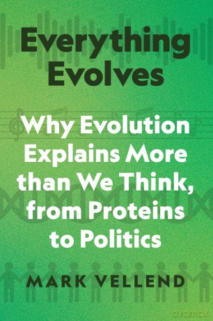 Everything Evolves: Why Evolution Explains More than We Think, from Proteins to Politics - Mark Vellend [KSIĄŻKA]