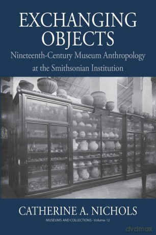 Exchanging Objects: Nineteenth-Century Museum Anthropology at the Smithsonian Institution: 12 (Museums and Collections, 12) - Catherine A. Nichols [KSIĄŻKA]
