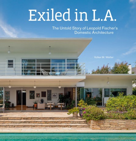 Exiled in L.A.: The Untold Story of Leopold Fischer's Domestic Architecture - Volker M. Welter [KSIĄŻKA]