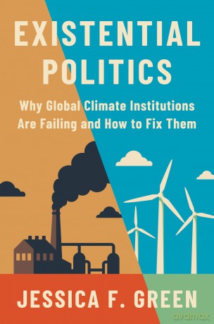 Existential Politics: Why Global Climate Institutions Are Failing and How to Fix Them - Jessica F. Green [KSIĄŻKA]