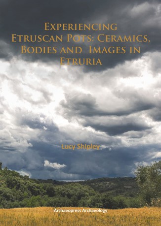 Experiencing Etruscan Pots: Ceramics, Bodies and Images in Etruria - Lucy Shipley [KSIĄŻKA]