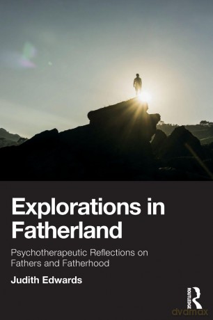 Explorations in Fatherland: Psychotherapeutic Reflections on Fathers and Fatherhood - Judith Edwards [KSIĄŻKA]