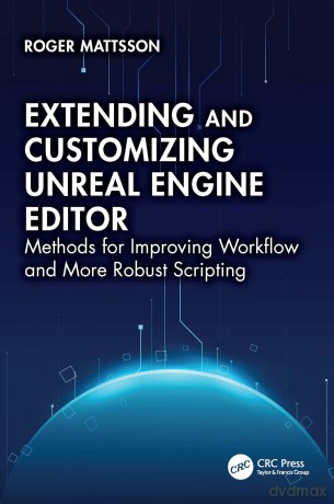 Extending and Customizing Unreal Engine Editor: Methods for Improving Workflow and More Robust Scripting - Roger Mattsson [KSIĄŻKA]