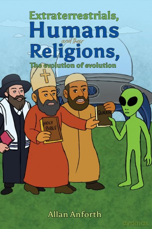 Extraterrestrials, Humans and their Religions, The evolution of evolution - Allan Anforth [KSIĄŻKA]