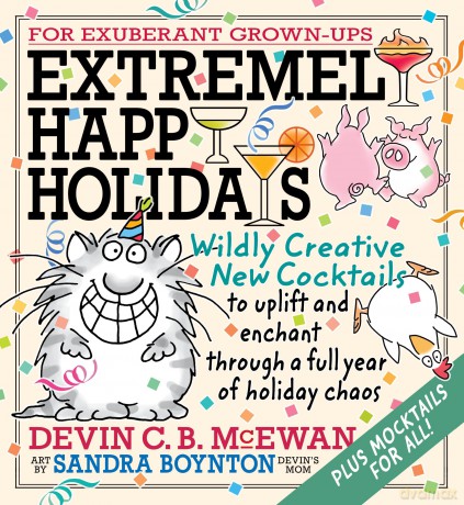 Extremely Happy Holidays: Wildly Creative New Cocktails to Uplift and Enchant through a Full Year of Holiday Chaos - Devin McEwan [KSIĄŻKA]