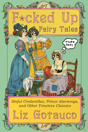 F*cked Up Fairy Tales: Sinful Cinderellas, Prince Alarmings, and Other Timeless Classics - Liz Gotauco [KSIĄŻKA]