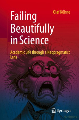 Failing Beautifully in Science: Academic Life through a Neopragmatist Lens - Olaf Kühne [KSIĄŻKA]