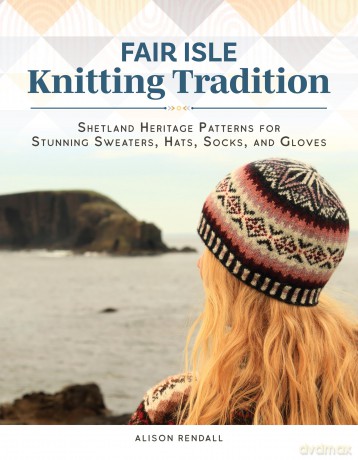 Fair Isle Knitting Tradition: Shetland Heritage Patterns for Stunning Sweaters, Hats, Socks, and Gloves - Alison Rendall [KSIĄŻKA]