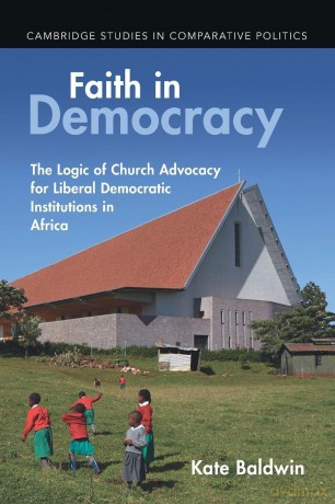 Faith in Democracy: The Logic of Church Advocacy for Liberal Democratic Institutions in Africa (Cambridge Studies in Comparative Politics) - Kate Baldwin [KSIĄŻKA]