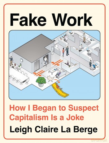 Fake Work: How I Began to Suspect Capitalism is a Joke - Leigh Claire La Berge [KSIĄŻKA]