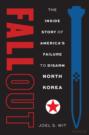 Fallout: The Inside Story of America's Failure to Disarm North Korea - Joel S. Wit [KSIĄŻKA]