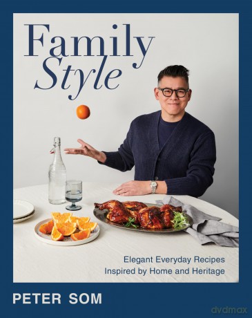 Family Style: Elegant Everyday Recipes Inspired by Home and Heritage - Peter Som [KSIĄŻKA]