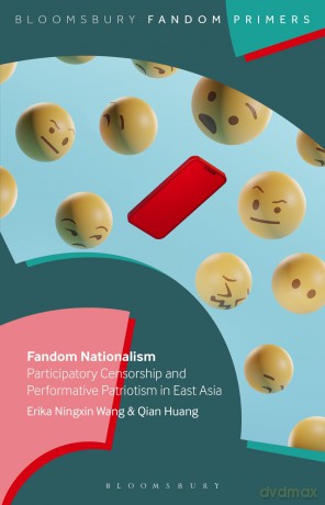 Fandom Nationalism: Participatory Censorship and Performative Patriotism in East Asia (Bloomsbury Fandom Primers) - Qian Huang [KSIĄŻKA]