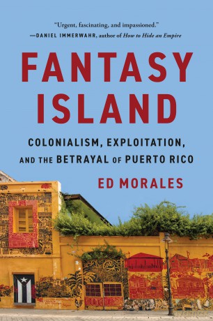 Fantasy Island: Colonialism, Exploitation, and the Betrayal of Puerto Rico - Ed Morales [KSIĄŻKA]