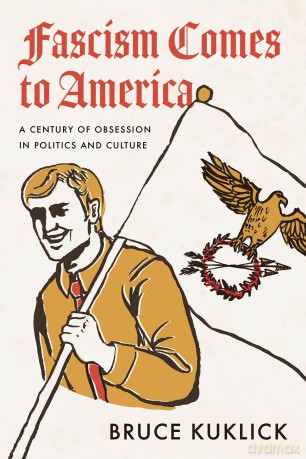 Fascism Comes to America: A Century of Obsession in Politics and Culture - Bruce Kuklick [KSIĄŻKA]