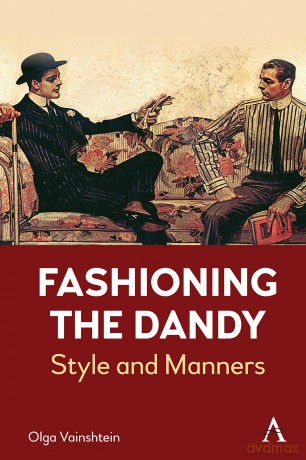 Fashioning the Dandy: Style and Manners (Anthem Studies in Fashion, Dress and Visual Cultures, 1) - Olga Vainshtein [KSIĄŻKA]
