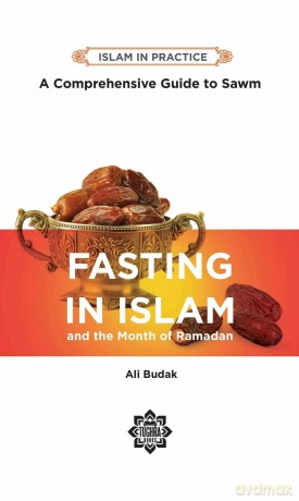 Fasting in Islam and the Month of Ramadan: A Comprehensive Guide to Sawm (Islam in Practice) - Ali Budak [KSIĄŻKA]