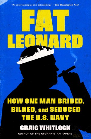 Fat Leonard: How One Man Bribed, Bilked, and Seduced the U.S. Navy - Craig Whitlock [KSIĄŻKA]