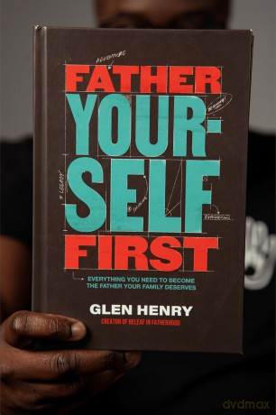 Father Yourself First: Everything You Need to Become the Father Your Family Deserves - Glen Henry [KSIĄŻKA]
