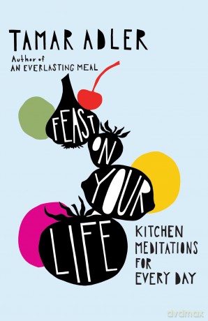 Feast on Your Life: Kitchen Meditations for Every Day - Tamar Adler [KSIĄŻKA]