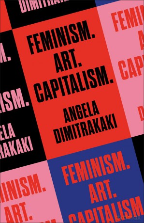 Feminism. Art. Capitalism. - Angela Dimitrakaki [KSIĄŻKA]