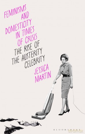 Feminisms and Domesticity in Times of Crisis: The Rise of the Austerity Celebrity (Library of Gender and Popular Culture) - Jessica Martin [KSIĄŻKA]