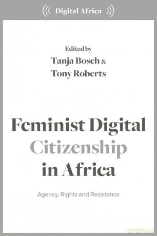 Feminist Digital Citizenship in Africa: Agency, Rights and Resistance (Digital Africa) - Tanja Bosch [KSIĄŻKA]