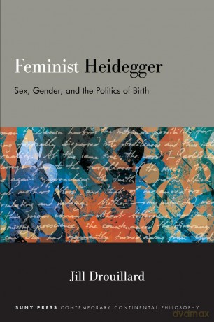 Feminist Heidegger: Sex, Gender, and the Politics of Birth (SUNY series in Contemporary Continental Philosophy) - Jill Drouillard [KSIĄŻKA]