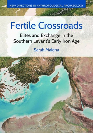 Fertile Crossroads: Elites and Exchange in the Southern Levant's Early Iron Age (New Directions in Anthropological Archaeology) - Sarah Malena [KSIĄŻKA]