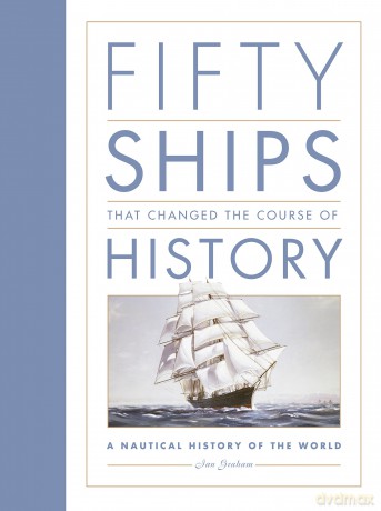 Fifty Ships that Changed the Course of History: A Nautical History of the World - Ian Graham [KSIĄŻKA]