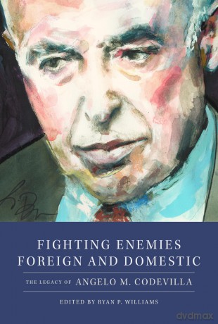 Fighting Enemies Foreign and Domestic: The Legacy of Angelo Codevilla - Ryan P. Williams [KSIĄŻKA]