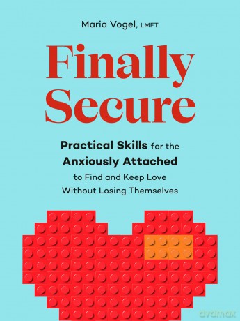 Finally Secure: Practical Skills for the Anxiously Attached to Find and Keep Love Without Losing Themselves (Attachment Theory) - Maria Vogel [KSIĄŻKA]