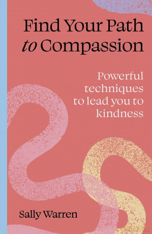 Find Your Path to Compassion: Powerful techniques to lead you to kindness - Sally Warren [KSIĄŻKA]
