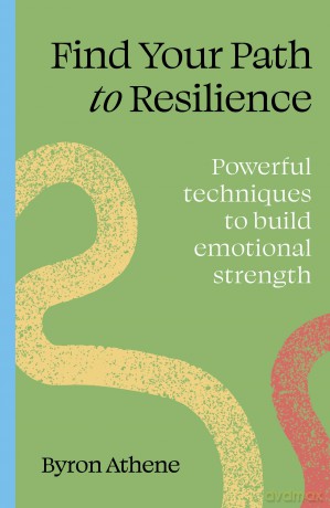 Find Your Path to Resilience: Powerful techniques to build emotional strength - Byron Athene [KSIĄŻKA]