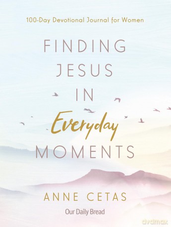 Finding Jesus in Everyday Moments: 100-Day Devotional Journal for Women - Anne Cetas [KSIĄŻKA]