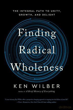Finding Radical Wholeness: The Integral Path to Unity, Growth, and Delight - Ken Wilber [KSIĄŻKA]