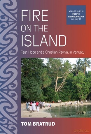 Fire on the Island: Fear, Hope and a Christian Revival in Vanuatu: 13 (ASAO Studies in Pacific Anthropology, 13) - Tom Bratrud [KSIĄŻKA]