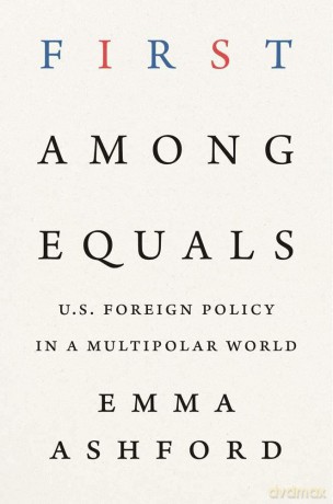 First Among Equals: U.S. Foreign Policy in a Multipolar World - Emma Ashford [KSIĄŻKA]