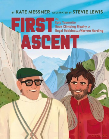 First Ascent: The Epic Yosemite Rock-Climbing Rivalry of Royal Robbins and Warren Harding - Kate Messner [KSIĄŻKA]