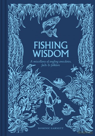 Fishing Wisdom: A Miscellany of Angling Anecdotes, Facts and Folklore - Dominic Garnett [KSIĄŻKA]