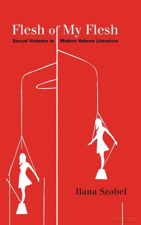 Flesh of My Flesh: Sexual Violence in Modern Hebrew Literature (SUNY series in Contemporary Jewish Literature and Culture) - Ilana Szobel [KSIĄŻKA]