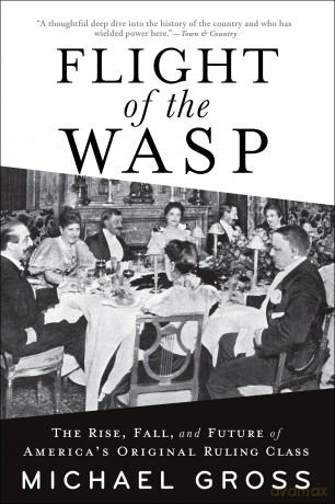 Flight of the WASP: The Rise, Fall, and Future of America's Original Ruling Class - Michael Gross [KSIĄŻKA]