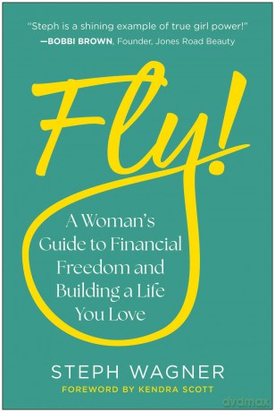 Fly! A Woman's Guide to Financial Freedom and Building a Life You Love - Steph Wagner [KSIĄŻKA]