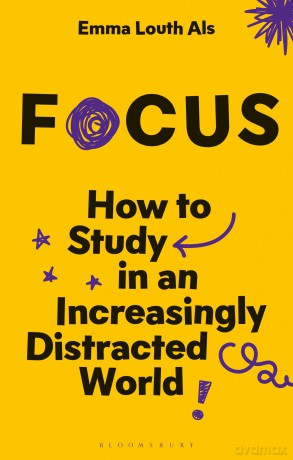 Focus: How to Study in an Increasingly Distracted World (Bloomsbury Study Skills) - Emma Louth Als [KSIĄŻKA]
