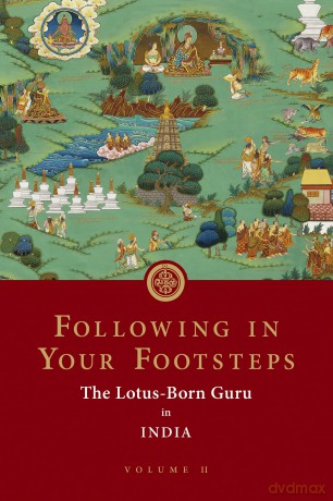 Following in Your Footsteps, Volume II: The Lotus-Born Guru in India: 3 - Padmasambhava [KSIĄŻKA]