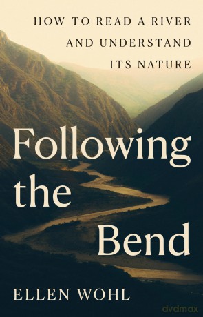 Following the Bend: How to Read a River and Understand Its Nature - Ellen Wohl [KSIĄŻKA]