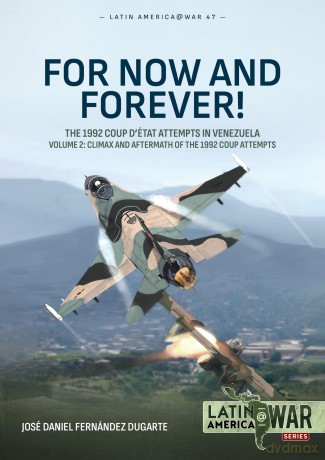 For Now and Forever! The 1992 Coup d'etat Attempts in Venezuela Volume 2: Climax and Aftermath of the 1992 Coup Attempts (Latin America@War) - José Daniel Fernández Dugarte [KSIĄŻKA]