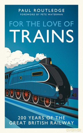 For the Love of Trains: Celebrating 200 Years of British Railways - Paul Routledge [KSIĄŻKA]